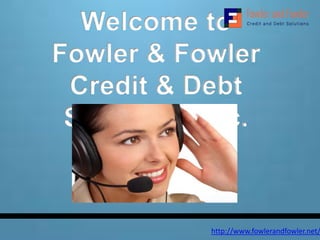 Welcome to
Fowler & Fowler
Credit & Debt
Solutions, Inc.
http://www.fowlerandfowler.net/
 