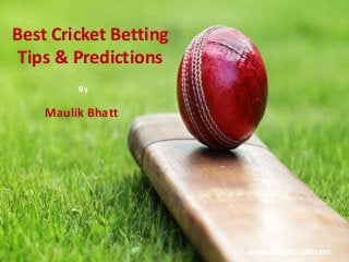 Best Cricket Betting
Tips & Predictions
By
Maulik Bhatt
www.maulikbhatt.com
 