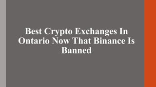 Best Crypto Exchanges In
Ontario Now That Binance Is
Banned
 