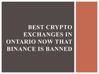 BEST CRYPTO
EXCHANGES IN
ONTARIO NOW THAT
BINANCE IS BANNED
 