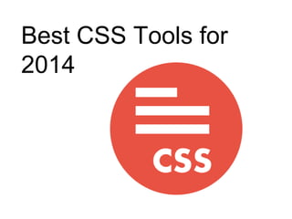 Best CSS Tools for
2014
 
