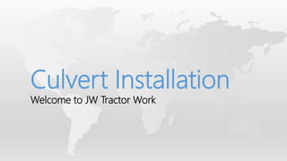 Culvert Installation
Welcome to JW Tractor Work
 