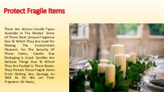 Protect Fragile Items
There Are Various Candle Types
Available In The Market. Some
Of Them Have Unique Fragrance
Due To Wh...