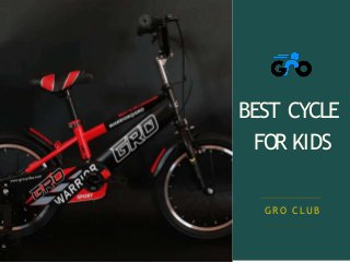 BEST CYCLE
FOR KIDS
GRO CLUB
 