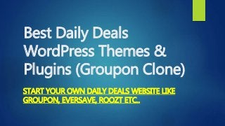 Best Daily Deals
WordPress Themes &
Plugins (Groupon Clone)
START YOUR OWN DAILY DEALS WEBSITE LIKE
GROUPON, EVERSAVE, ROOZT ETC..
 