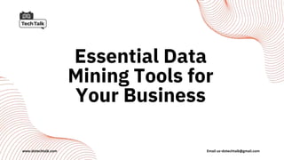 Essential Data
Mining Tools for
Your Business
www.dotechtalk.com Email us-dotechtalk@gmail.com
 