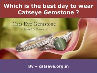 Which is the best day to wear
Catseye Gemstone ?
By – catseye.org.in
 