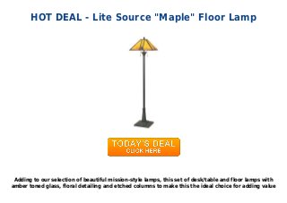 HOT DEAL - Lite Source "Maple" Floor Lamp
Adding to our selection of beautiful mission-style lamps, this set of desk/table and floor lamps with
amber toned glass, floral detailing and etched columns to make this the ideal choice for adding value
 