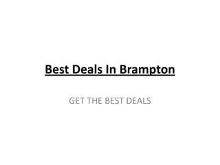 Best Deals In Brampton

    GET THE BEST DEALS
 