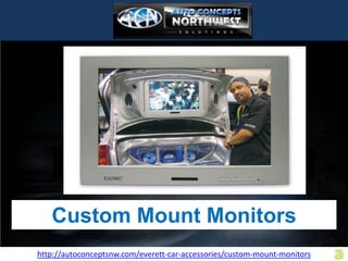 Custom Mount Monitors
http://autoconceptsnw.com/everett-car-accessories/custom-mount-monitors
 