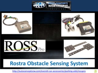 Rostra Obstacle Sensing System
http://autoconceptsnw.com/everett-car-accessories/parking-aids/rosspro
 