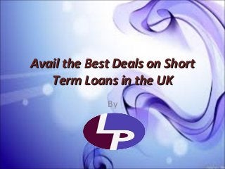 Avail the Best Deals on ShortAvail the Best Deals on Short
Term Loans in the UKTerm Loans in the UK
By
 