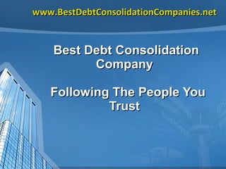 www.BestDebtConsolidationCompanies.net   Best Debt Consolidation Company  Following The People You Trust   