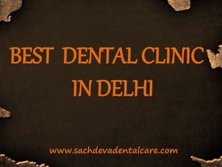 BEST DENTAL CLINIC
IN DELHI
www.sachdevadentalcare.com
 