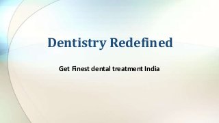 Dentistry Redefined
Get Finest dental treatment India

 