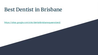 Best Dentist in Brisbane
https://sites.google.com/site/dentistbrisbanequeensland/
 