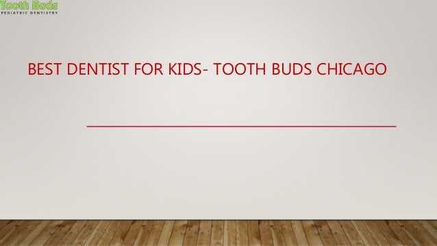BEST DENTIST FOR KIDS- TOOTH BUDS CHICAGO
 