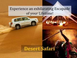 Experience an exhilarating Escapade
of your Lifetime!
Desert Safari
 