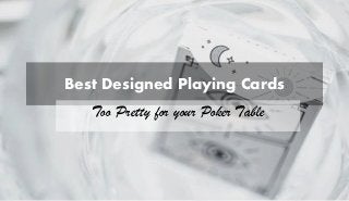 Best Designed Playing Cards
Too Pretty for your Poker Table
 