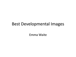 Best Developmental Images

        Emma Waite
 