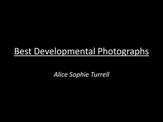 Best Developmental Photographs

        Alice Sophie Turrell
 