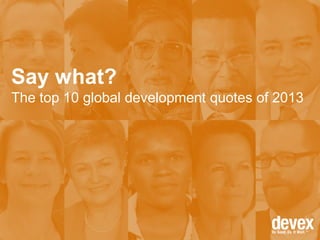 Say what?
The top 10 global development quotes of 2013

 