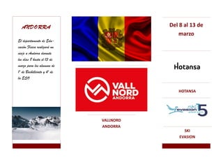HOTANSA
Del 8 al 13 de
marzo
VALLNORD
ANDORRA
ANDORRA
El departamento de Edu-
cación Física realizará un
viaje a Andorra durante
los días 8 hasta el 13 de
marzo para los alumnos de
1º de Bachillerato y 4º de
la ESO
SKI
EVASION
 