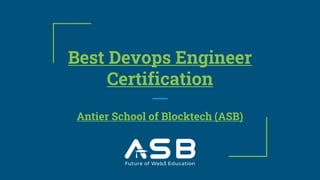 Best Devops Engineer
Certification
Antier School of Blocktech (ASB)
 