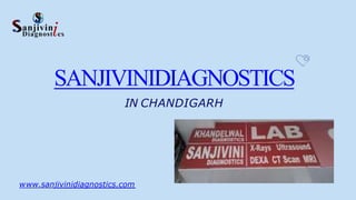 SANJIVINIDIAGNOSTICS
IN CHANDIGARH
www.sanjivinidiagnostics.com
 