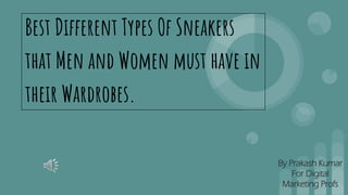 Best Different Types Of Sneakers
that Men and Women must have in
their Wardrobes.
By Prakash Kumar
For Digital
Marketing Profs
 