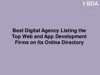 Best Digital Agency Listing the
Top Web and App Development
Firms on Its Online Directory
 