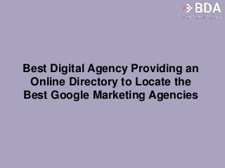 Best Digital Agency Providing an
Online Directory to Locate the
Best Google Marketing Agencies
 