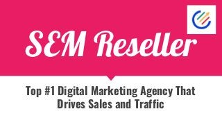 SEM Reseller
Top #1 Digital Marketing Agency That
Drives Sales and Traffic
 