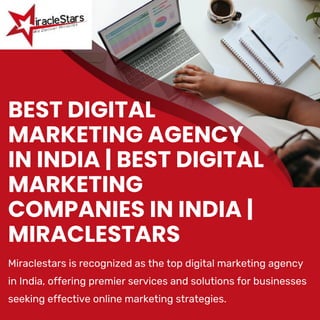 BEST DIGITAL
MARKETING AGENCY
IN INDIA | BEST DIGITAL
MARKETING
COMPANIES IN INDIA |
MIRACLESTARS
Miraclestars is recognized as the top digital marketing agency
in India, offering premier services and solutions for businesses
seeking effective online marketing strategies.
 