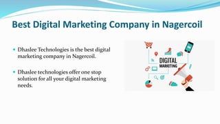 Best Digital Marketing Company in Nagercoil
 Dhaslee Technologies is the best digital
marketing company in Nagercoil.
 Dhaslee technologies offer one stop
solution for all your digital marketing
needs.
 