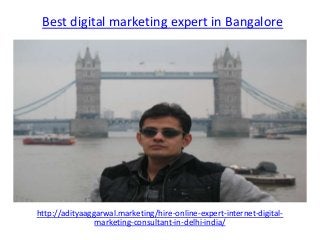 Best digital marketing expert in Bangalore
http://adityaaggarwal.marketing/hire-online-expert-internet-digital-
marketing-consultant-in-delhi-india/
 