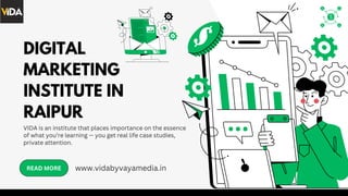 DIGITAL
MARKETING
INSTITUTE IN
RAIPUR
VIDA is an institute that places importance on the essence
of what you’re learning — you get real life case studies,
private attention.
READ MORE www.vidabyvayamedia.in
 
