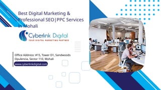 Best Digital Marketing &
Professional SEO|PPC Services
in Mohali
Office Address: #15, Tower D1, Sandwoods
Opulencia, Sector 110, Mohali
www.cyberlinkdigital.com
 
