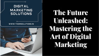 The Future
Unleashed:
Mastering the
Art of Digital
Marketing
The Future
Unleashed:
Mastering the
Art of Digital
Marketing
 