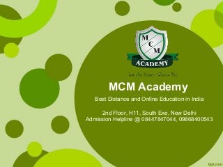 MCM Academy 
Best Distance and Online Education in India 
2nd Floor, H11, South Exe, New Delhi 
Admission Helpline @ 08447847044, 09868400543 
 