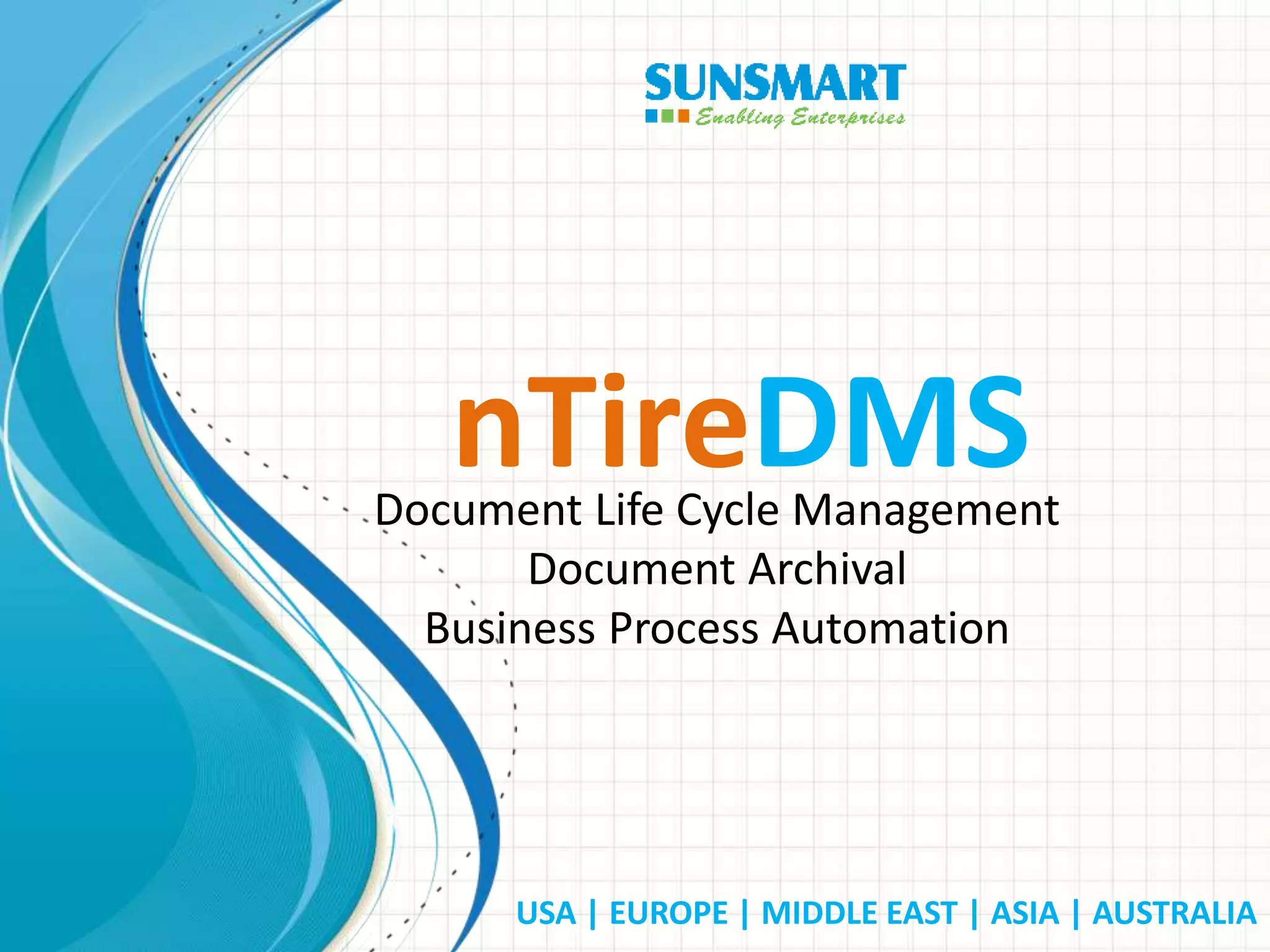 USA | EUROPE | MIDDLE EAST | ASIA | AUSTRALIA
nTireDMSDocument Life Cycle Management
Document Archival
Business Process Automation
 