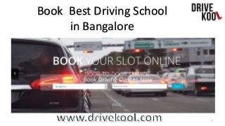 Book Best Driving School
in Bangalore
www.drivekool.com 1
 
