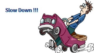 Slow Down !!!Slow Down !!!
 