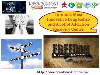 Toronto's Most 
Innovative Drug Rehab 
and Alcohol Addiction 
Recovery Centre
http://www.freedomaddiction.ca/
 