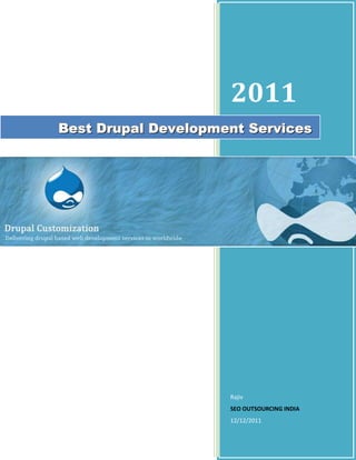 2011
Best Drupal Development Services




                     Rajiv
                     SEO OUTSOURCING INDIA
                     12/12/2011
 