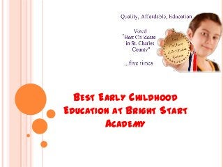 BEST EARLY CHILDHOOD
EDUCATION AT BRIGHT START
ACADEMY

 