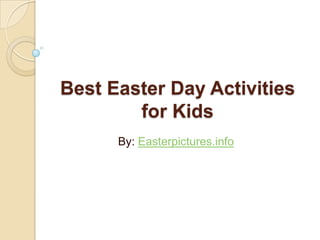Best Easter Day Activities
for Kids
By: Easterpictures.info
 