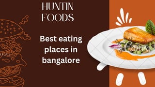 Huntin
foods
Best eating
places in
bangalore
 