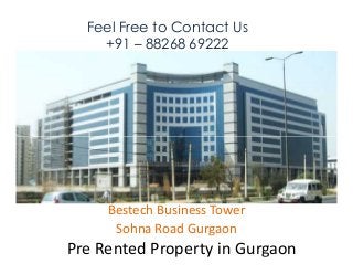 Feel Free to Contact Us
+91 – 88268 69222
Pre Rented Property in Gurgaon
Bestech Business Tower
Sohna Road Gurgaon
 