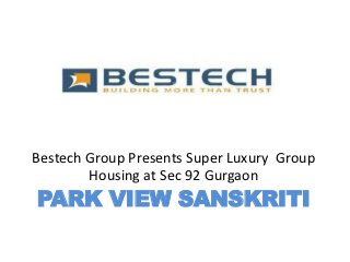 Bestech Group Presents Super Luxury Group
        Housing at Sec 92 Gurgaon
PARK VIEW SANSKRITI
 
